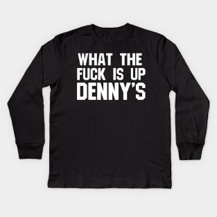 What The F*** Is Up Dennys - Hardcore Show Memorial Kids Long Sleeve T-Shirt